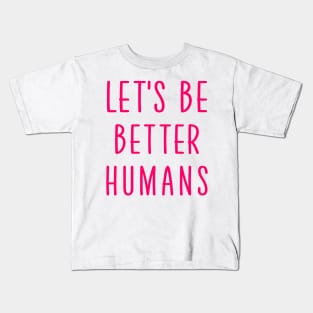 Let's be better humans Kids T-Shirt